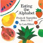 Eating the Alphabet: Fruits and Vegetables from A to Z, Hardcover - Lois Ehlert