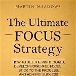 The Ultimate Focus Strategy: How to Set the Right Goals