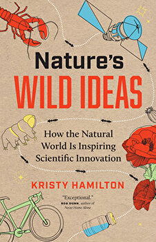 Nature's Wild Ideas. How the Natural World is Inspiring Scientific Innovation