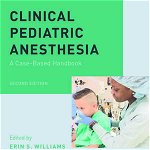 Clinical Pediatric Anesthesia: A Case-Based Handbook - Erin S. Williams, Olutoyin A. Olutoye, Catherine P. Seipel, Titilopemi A. O. Aina, Oxford University Press