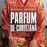 Parfum de curtezana - Sawako Ariyoshi, Humanitas