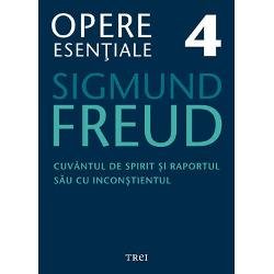 Freud Opere Esentiale Vol. 4 Cuvantul De Spirit Si Raportul Sau Cu Inconstientul, Sigmund Freud - Editura Trei