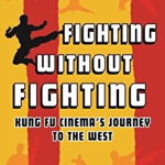 Fighting Without Fighting: Kung Fu Cinema's Journey to the West - Luke White