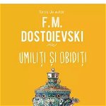 Umiliti Si Obiditi, F.M. Dostoievski - Editura Art