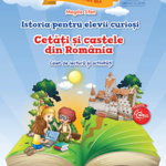 Istoria pentru elevii curiosi. Cetati si castele din Romania. Caiet de lectura si activitati, 