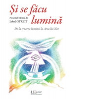 Si se facu lumina. Povestiri biblice de la crearea luminii la Arca lui Noe, 