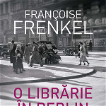 O librarie in Berlin. Extraordinara evadare a unei femei din calea nazismului - Francoise Frenkel