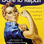 Dare to Repair: A Do-it-Herself Guide to Fixing (Almost) Anything in the Home (Dare to Repair)