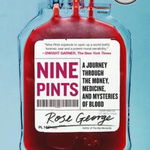 Nine Pints: A Journey Through the Money, Medicine, and Mysteries of Blood