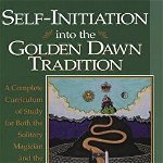 Self-Initiation Into the Golden Dawn Tradition: A Complete Curriculum of Study for Both the Solitary Magician and the Working Magical Group - Chic Cicero, Chic Cicero