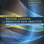 Fundamentals of Machine Learning for Predictive Data Analytics – Algorithms, Worked Examples, and Case Studies (The MIT Press)