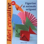 Figurine si animale origami - Idei Creative 67, Editura CASA