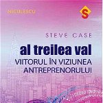 Al treilea val. Viitorul in viziunea antreprenorului - Steve Case, Niculescu ABC