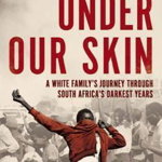 Under Our Skin: A White Family's Journey through South Africa's Darkest Years