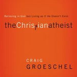 The Christian Atheist: Believing in God But Living as If He Doesn't Exist, Craig Groeschel (Author)