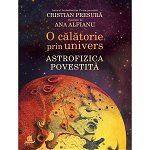 O calatorie prin univers: Astrofizica povestita - Cristian Presura, Ana Alfianu, editura Humanitas