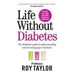 Life Without Diabetes. The definitive guide to understanding and reversing your type 2 diabetes, Paperback - Professor Roy Taylor