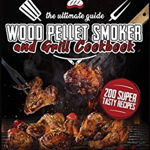 Wood Pellet Smoker and Grill Cookbook: The Ultimate Guide To Master The Barbecue Like A Pro With 200 Super Tasty Recipes To Amaze Friends And Family