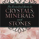 The Essential Guide to Crystals, Minerals and Stones