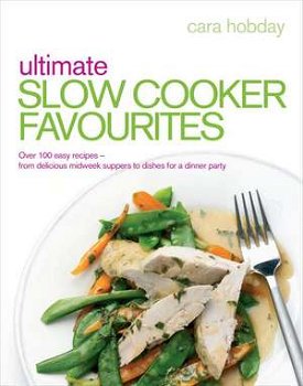 Ultimate Slow Cooker Favourites: Over 100 Easy Recipes--From Delicious Midweek Suppers to Dishes for a Dinner Party