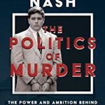 The Politics of Murder: The Power and Ambition Behind "The Altar Boy Murder Case", Margo Nash (Author)