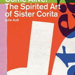 Come Alive!: The Spirited Art of Sister Corita