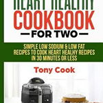 Heart Healthy Cookbook for Two: Simple Low Sodium &amp