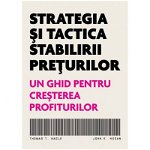 Strategia si tactica stabilirii preturilor. Un ghid pentru cresterea profiturilor - Thomas T. Nagle, John E. Hogan, Brandbuilders