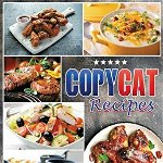 Copycat Recipes: The Easy Guide to The Art of Making Your Favorite Restaurant Dishes at Home