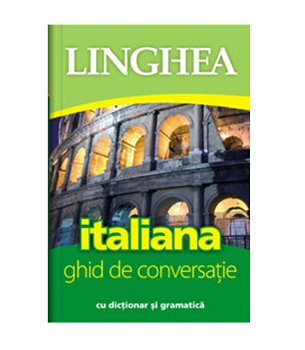 Italiana. Ghid de conversatie roman-italian cu dictionar si gramatica, Linghea