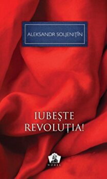 Iubeşte revoluţia! - Hardcover - Alexandr Soljeniţîn - Art, 