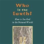 Who Is the Earth? How to See God in the Natural World - Charles Upton