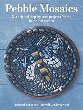 Pebble Mosaics: 25 Original Step-By-Step Projects for the Home and Garden, Paperback - Deborah Schneebeli-Morrell