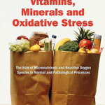 An Introduction to Vitamins, Minerals and Oxidative Stress: The Role of Micronutrients and Reactive Oxygen Species in Normal and Pathological Process