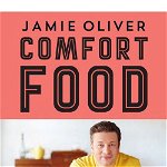 Comfort Food. 100 de retete esentiale - delicatese pentru cei dragi - Jamie Oliver