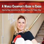 A World Champion's Guide to Chess: Step-By-Step Instructions for Winning Chess the Polgar Way!