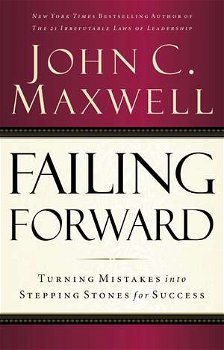 Failing Forward: Turning Mistakes Into Stepping Stones for Success - John C. Maxwell, John C. Maxwell