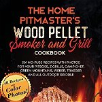 The Home Pitmaster's Wood Pellet Smoker and Grill Cookbook: 301 No-Fuss Recipes with Photos for your Pitboss