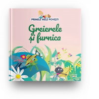 Primele mele povesti. Greierele si furnica, 