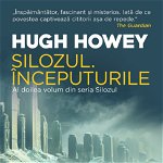 Silozul. Inceputurile. Al doilea volum din seria Silozul - Hugh Howey
