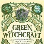 Green Witchcraft: A Practical Guide to Discovering the Magic of Plants, Herbs, Crystals, and Beyond - Paige Vanderbeck, Paige Vanderbeck