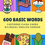 600 Basic Words Cartoons Flash Cards Bilingual English Korean: Easy learning baby first book with card games like ABC alphabet Numbers Animals to prac