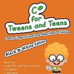 C# for Tweens and Teens (Black & White Edition)
