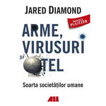 Arme, virusuri si otel. Soarta societatilor umane. Editia a 3-a - Jared Diamond