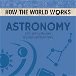 How the World Works: Astronomy. From plotting the stars to pulsars and black holes
