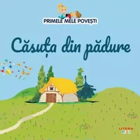 Volumul 62. Primele mele povesti. Casuta din padure, Primele Mele Povesti