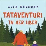 Tataventuri In Aer Liber, Alex Gregory - Editura Curtea Veche