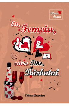 Eu, femeia, catre tine, barbatul - Clara Toma, Clara Toma