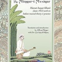 The Minqar-I Musiqar: Hazrat Inayat Khan's Classic 1912 Work on Indian Musical Theory and Practice The Minqar-I Musiqar: Hazrat Inayat Khan's Classic 1912 Work on Indian Musical Theory and Practice