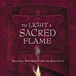To Light a Sacred Flame: Practical Witchcraft for the Millennium
